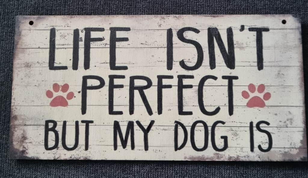 Life Isn't Perfect But My Dog Is Sign