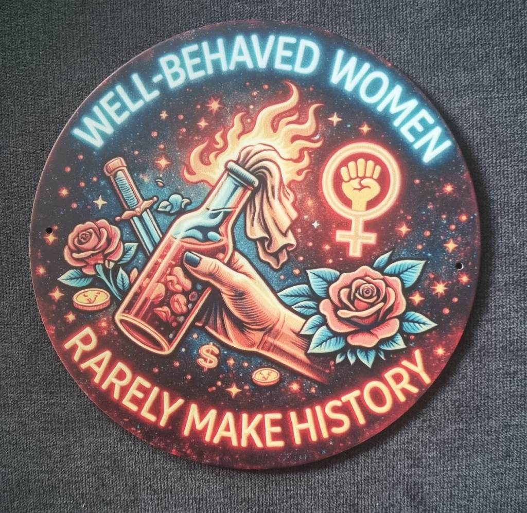 Well Behaved Women Rarely Make History Metal Sign