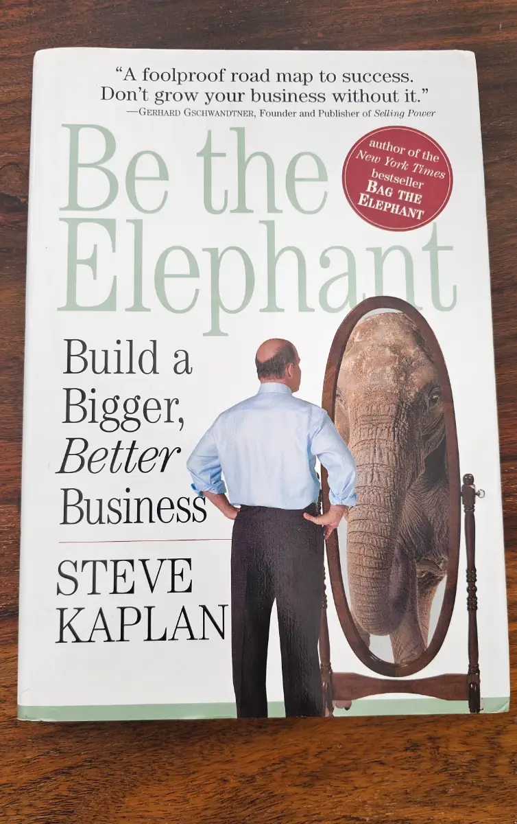 Be the Elephant: Build a Bigger, Better Business by Steve Kaplan Hardcover with Dust Jacket