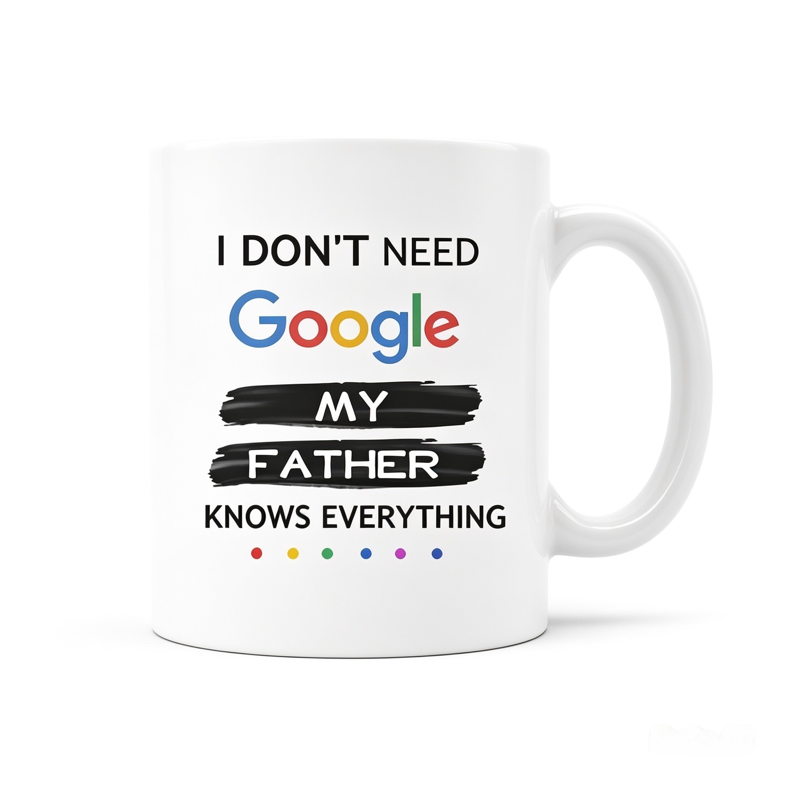11oz ceramic  I don't need google my father knows everything mug