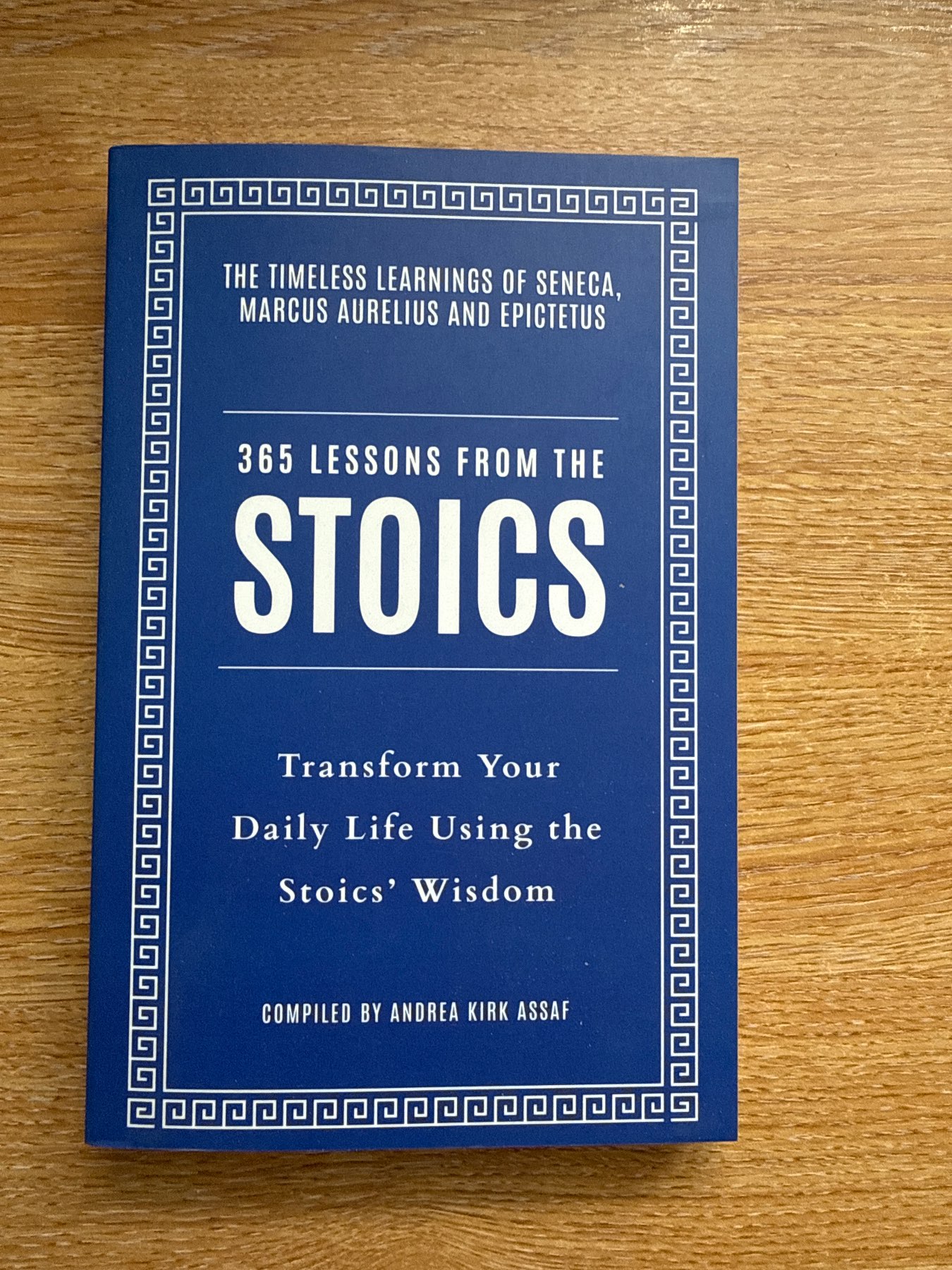 365 Lessons from the Stoics: Transform your daily life using the Stoics’ wisdom and understanding